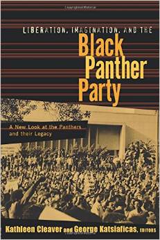 Liberation, Imagination, and the Black Panther Party: A New Look at the Panthers and Their Legacy