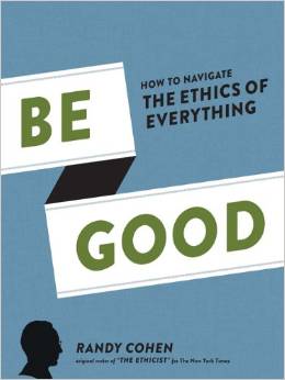 Be Good: How to Navigate the Ethics of Everything