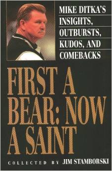 First A Bear: Now A Saint: Mike Ditka's Insights, Outbursts, Kudos, and Comebacks