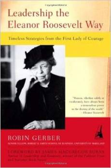 Leadership the Eleanor Roosevelt Way: Timeless Strategies from the First Lady of Courage