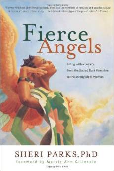 Fierce Angels: Living with a Legacy from the Sacred Dark Feminine to the Strong Black Woman