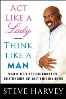 ACT LIKE A LADY, THINK LIKE A MAN:By Steve Harvey:Act Like a Lady, Think Like a Man: What Men Really Think About Love, Relationships, Intimacy, and Commitment [Hardcover] 1st Edition