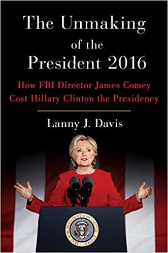 The Unmaking of the President 2016: How FBI Director James Comey Cost Hillary Clinton the Presidency