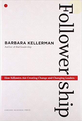 Followership: How Followers Are Creating Change and Changing Leaders (Center for Public Leadership)