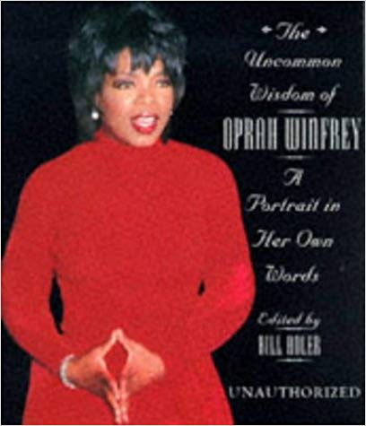 The Uncommon Wisdom Of Oprah Winfrey: A Portrait in Her Own Words 