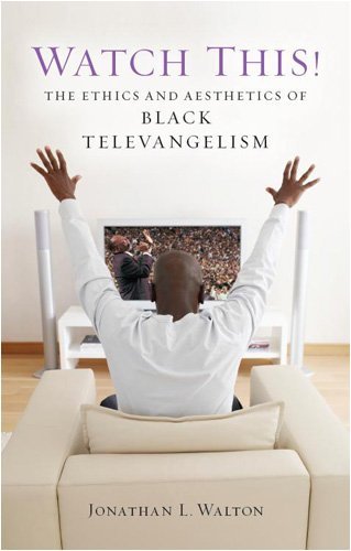 Watch This!: The Ethics and Aesthetics of Black Televangelism (Religion, Race, and Ethnicity)