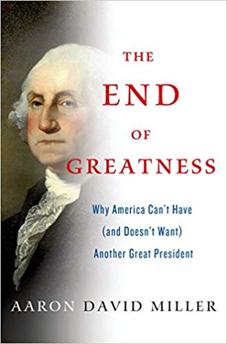 The End of Greatness: Why America Can't Have (and Doesn't Want) Another Great President
