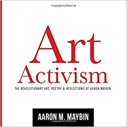 Art-Activism: The Revolutionary Art, Poetry, & Reflections of Aaron Maybin