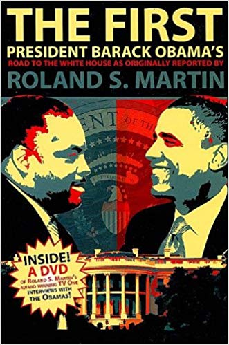 The First: President Barack Obama's Road to the White House as Originally Reported by Roland S. Martin 
