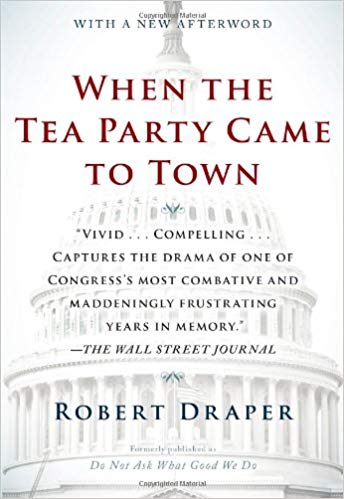 When the Tea Party Came to Town: Inside the U.S. House of Representatives' Most Combative, Dysfunctional, and Infuriating Term in Modern History