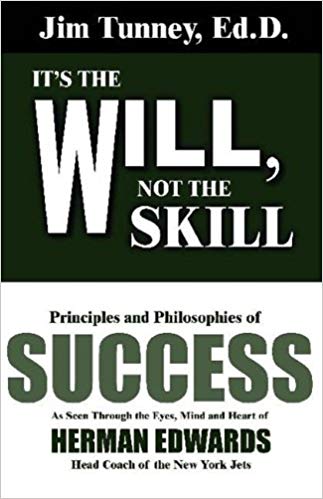 It's the Will, Not the Skill: Principles and Philosophies of Success as Seen Through the Eyes, Mind and Heart of Herman Edwards, Head Coach of the N
