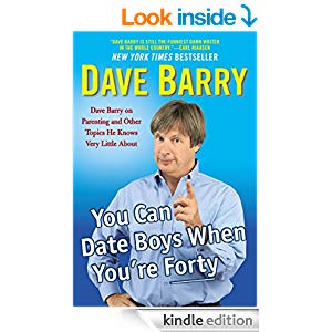 You Can Date Boys When You're Forty: Dave Barry on Parenting and Other Topics He Knows Very Little About 