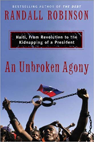 An Unbroken Agony: Haiti, from Revolution to the Kidnapping of a President