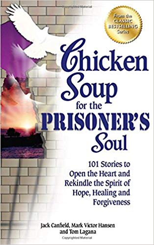 Chicken Soup for the Prisoner's Soul: 101 Stories to Open the Heart and Rekindle the Spirit of Hope, Healing and Forgiveness (Chicken Soup for the Soul)