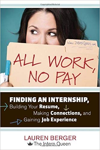 All Work, No Pay: Finding an Internship, Building Your Resume, Making Connections, and Gaining Job Experience