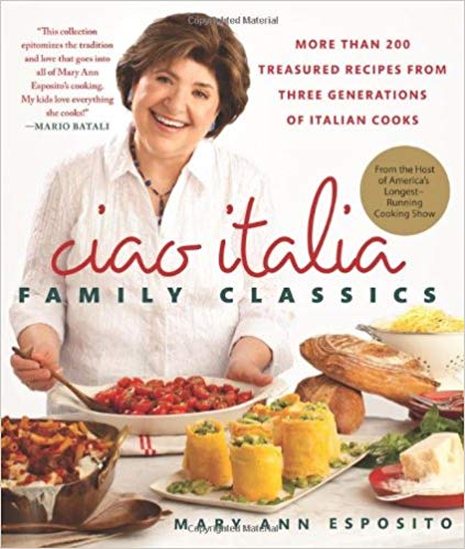 Ciao Italia Family Classics: More than 200 Treasured Recipes from Three Generations of Italian Cooks