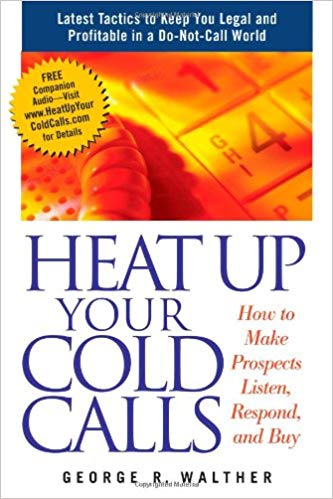 Heat Up Your Cold Calls: How to Get Prospects to Listen, Respond, and Buy