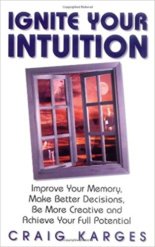 Ignite Your Intuition: Improve Your Memory, Make Better Decisions, Be More Creative and Achieve Your Full Potential 