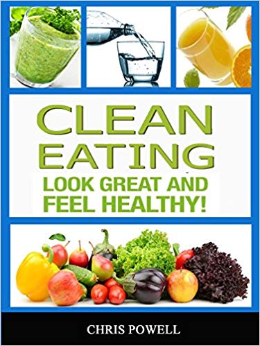 CLEAN EATING: LOOK GREAT AND FEEL HEALTHY