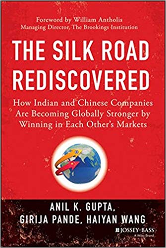 The Silk Road Rediscovered: How Indian and Chinese Companies Are Becoming Globally Stronger by Winning in Each Other?s Markets