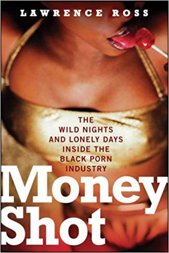 Money Shot: The Wild Nights and Lonely Days Inside the Black Porn Industry