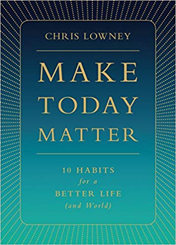 Make Today Matter: 10 Habits for a Better Life (and World)