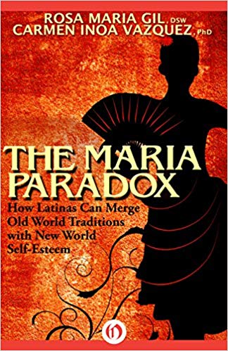 The Maria Paradox: How Latinas Can Merge Old World Traditions with New World Self-Esteem
