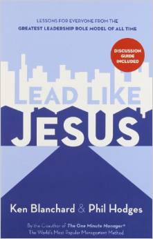 Lead Like Jesus: Lessons from the Greatest Leadership Role Model of All Time