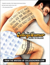 The CollegeHumor Guide To College: Selling Kidneys for Beer Money, Sleeping with Your Professors, Majoring in Communications, and Other Really Good Ideas The CollegeHumor Guide To College: Selling Kidneys for Beer Money, Sleeping with Your Professors, Majoring in Communications, and Other Really Good Ideas