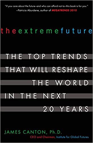 The Extreme Future: The Top Trends That Will Reshape the World in the Next 20 Years
