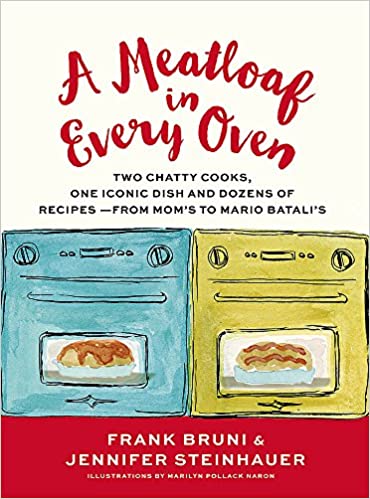 A Meatloaf in Every Oven: Two Chatty Cooks, One Iconic Dish and Dozens of Recipes - from Mom's to Mario Batali's