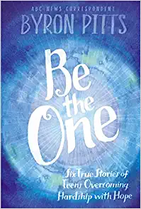 Be the One: Six True Stories of Teens Overcoming Hardship with Hope