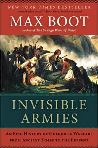 Invisible Armies: An Epic History of Guerrilla Warfare from Ancient Times to the Present