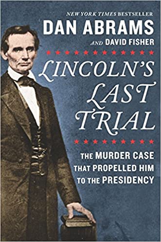 Lincoln's Last Trial: The Murder Case That Propelled Him to the Presidency Hardcover