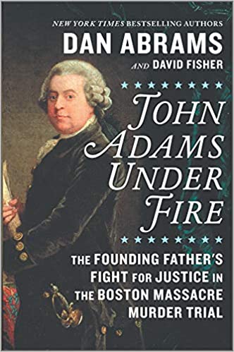 John Adams Under Fire: The Founding Father's Fight for Justice in the Boston Massacre Murder Trial Hardcover