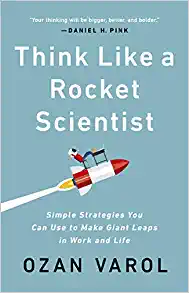 Think Like a Rocket Scientist: Simple Strategies You Can Use to Make Giant Leaps in Work and Life