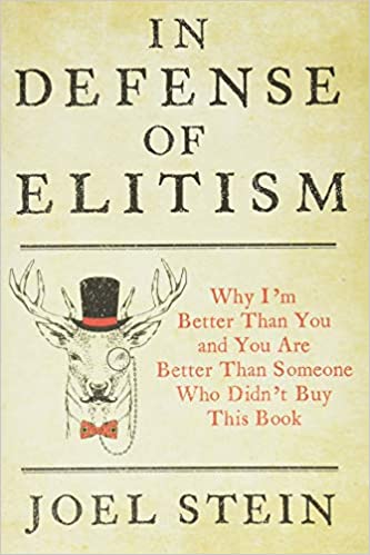 In Defense of Elitism: Why I'm Better Than You and You are Better Than Someone Who Didn't Buy This Book