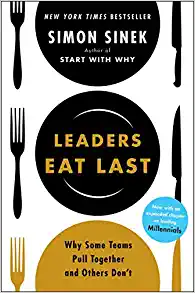 Leaders Eat Last: Why Some Teams Pull Together and Others Don't