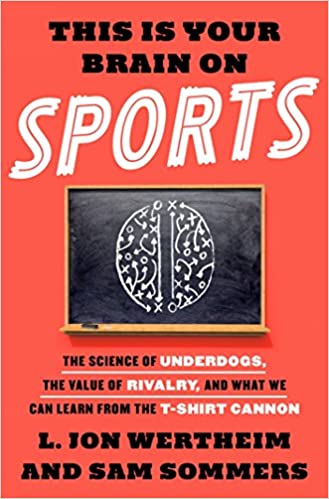 This Is Your Brain on Sports: The Science of Underdogs, the Value of Rivalry, and What We Can Learn from the T-Shirt Cannon