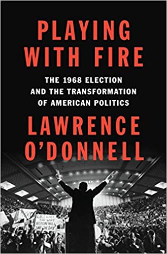 Playing with Fire: The 1968 Election and the Transformation of American Politics Hardcover 