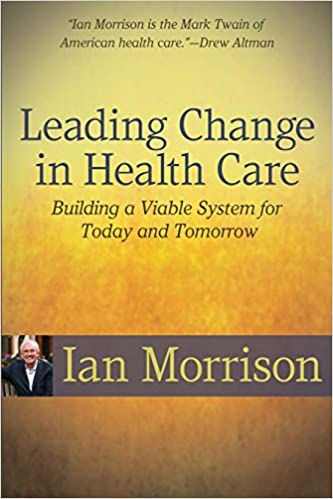 Leading Change in Health Care: Building a Viable System for Today and Tomorrow
