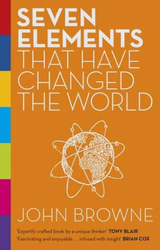 Seven Elements That Have Changed the World: Iron, Carbon, Gold, Silver, Uranium, Titanium, Silicon
