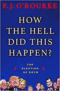 How the Hell Did This Happen?: The Election of 2016 Hardcover – March 7, 2017