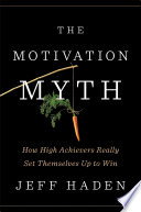 The Motivation Myth: How High Achievers Really Set Themselves Up to Win