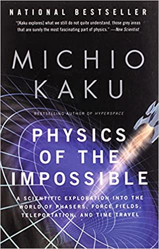 Physics of the Impossible: A Scientific Exploration into the World of Phasers, Force Fields, Teleportation, and Time Travel