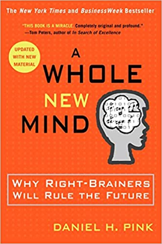 A Whole New Mind: Why Right-Brainers Will Rule the Future 