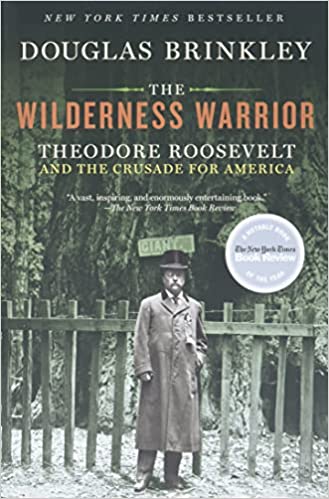 The Wilderness Warrior: Theodore Roosevelt and the Crusade for America 