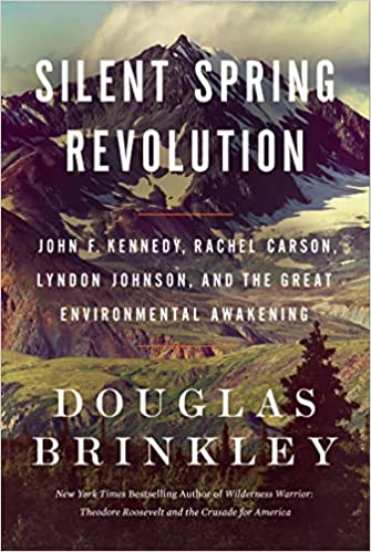 Silent Spring Revolution: John F. Kennedy, Rachel Carson, Lyndon Johnson, and the Great Environmental Awakening