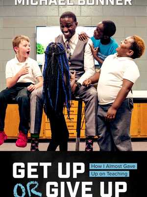 Get Up or Give Up: How I Almost Gave Up on Teaching by Michael Bonner