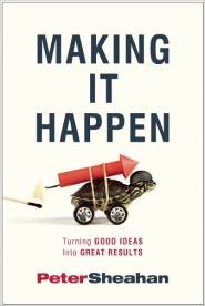 Making It Happen: Turning Good Ideas Into Great Results  by Peter Sheahan